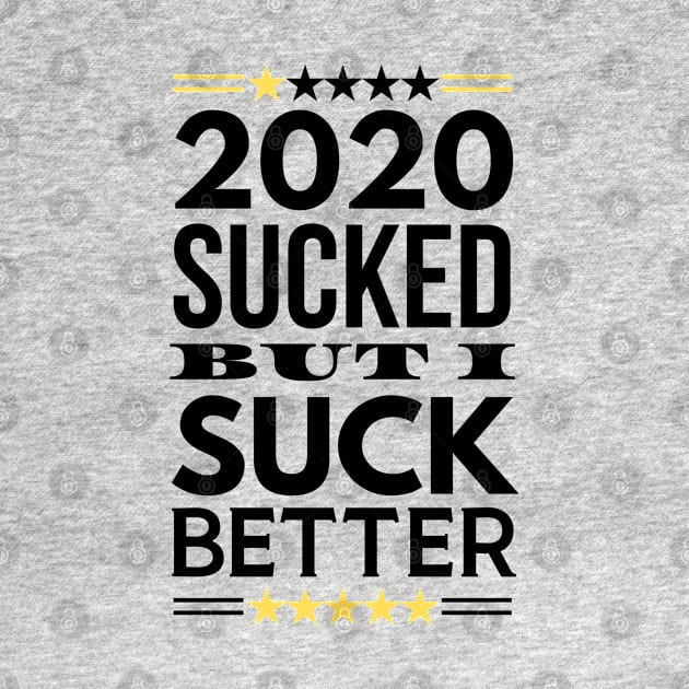2020 Sucked But I Suck Better by Merch4Days